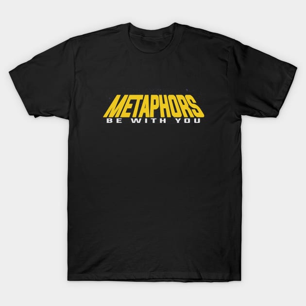 Metaphors Be With You T-Shirt by ShredBeard